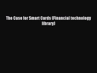 Read The Case for Smart Cards (Financial technology library) Ebook Free