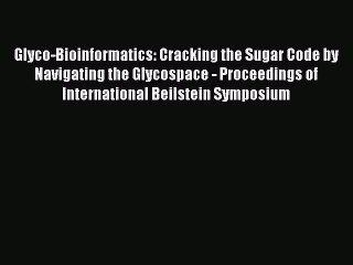 Read Glyco-Bioinformatics: Cracking the Sugar Code by Navigating the Glycospace - Proceedings