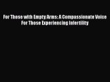 Read For Those with Empty Arms: A Compassionate Voice For Those Experiencing Infertility Ebook