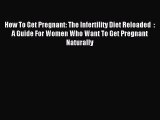 Download How To Get Pregnant: The Infertility Diet Reloaded  : A Guide For Women Who Want To