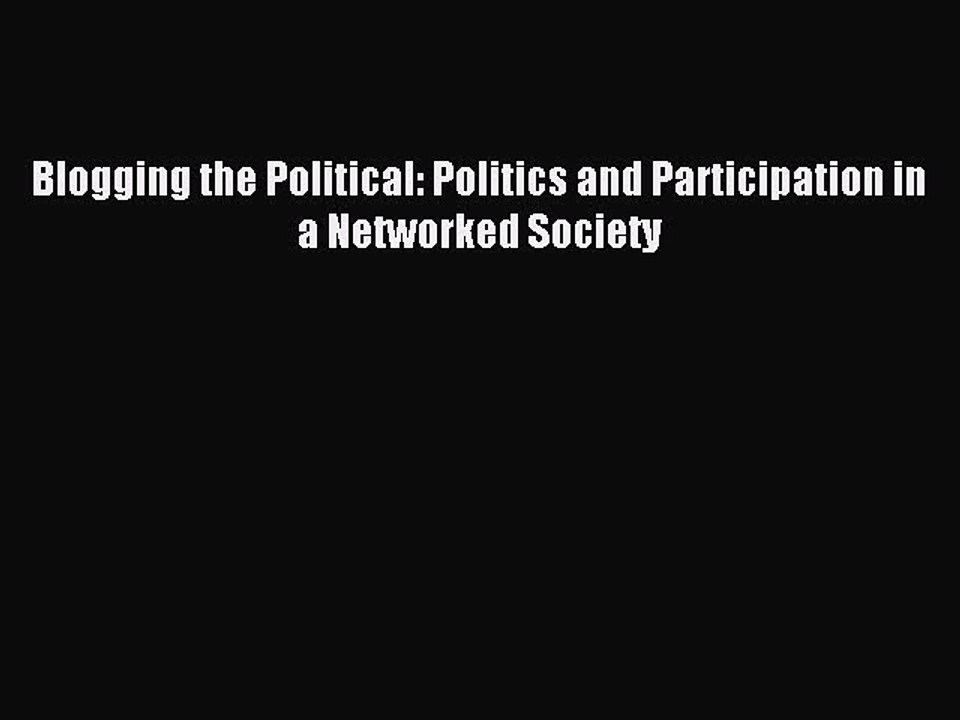 Read Blogging the Political: Politics and Participation in a Networked Society Ebook Free