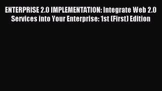 Read ENTERPRISE 2.0 IMPLEMENTATION: Integrate Web 2.0 Services into Your Enterprise: 1st (First)