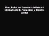 Read Book Minds Brains and Computers: An Historical Introduction to the Foundations of Cognitive