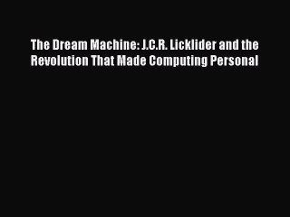 Read The Dream Machine: J.C.R. Licklider and the Revolution That Made Computing Personal Ebook