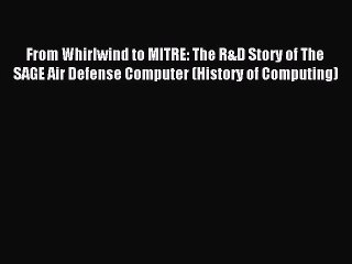 Read From Whirlwind to MITRE: The R&D Story of The SAGE Air Defense Computer (History of Computing)