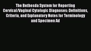 Read The Bethesda System for Reporting Cervical/Vaginal Cytologic Diagnoses: Definitions Criteria
