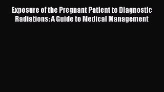 Read Exposure of the Pregnant Patient to Diagnostic Radiations: A Guide to Medical Management
