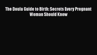 Read The Doula Guide to Birth: Secrets Every Pregnant Woman Should Know Ebook Online