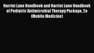 Read Harriet Lane Handbook and Harriet Lane Handbook of Pediatric Antimicrobial Therapy Package