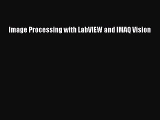 Read Image Processing with LabVIEW and IMAQ Vision Ebook Free