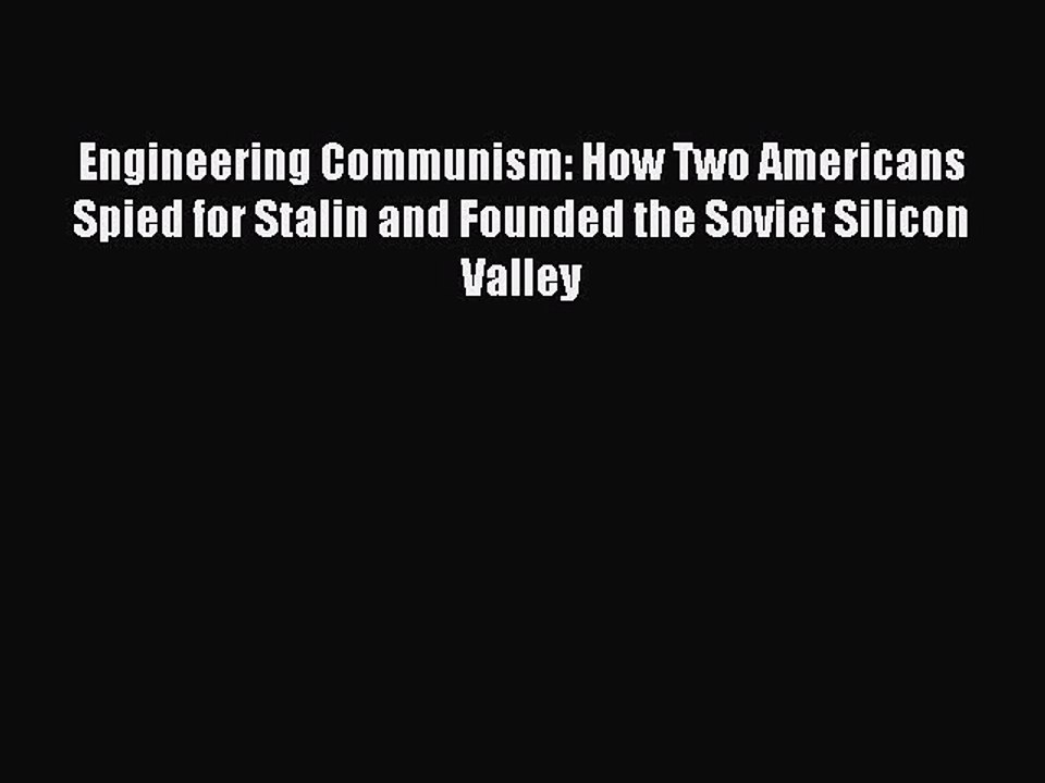 Read Engineering Communism: How Two Americans Spied for Stalin and Founded the Soviet Silicon