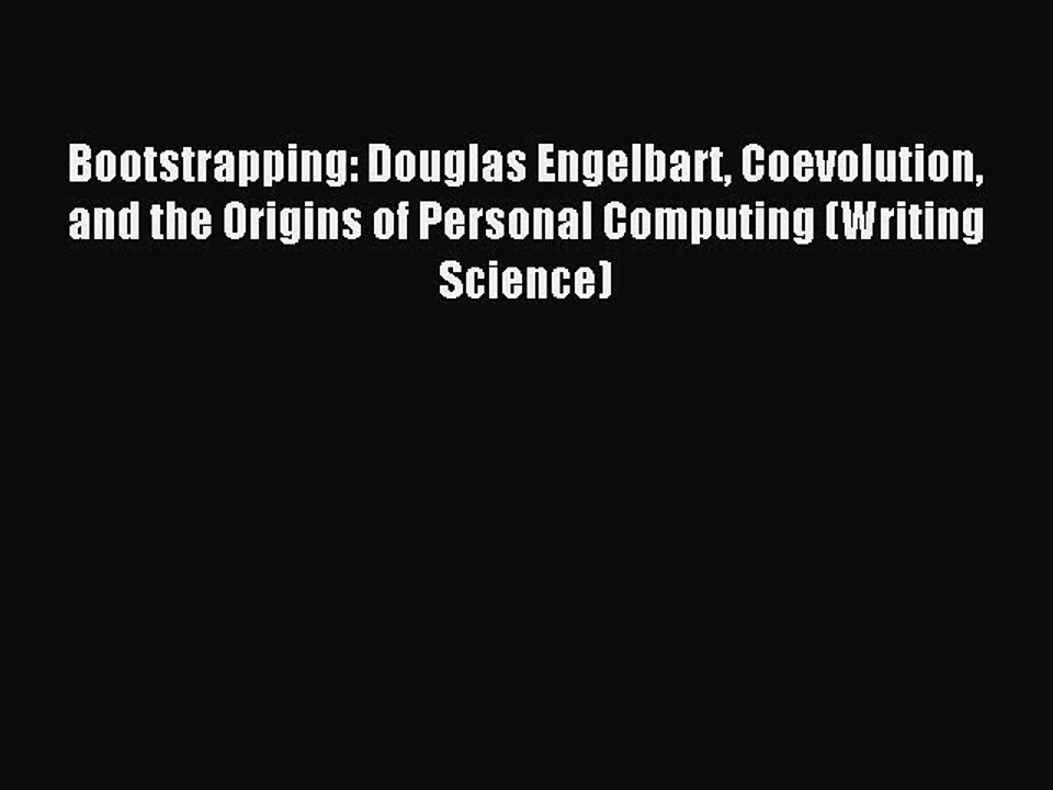 Read Bootstrapping: Douglas Engelbart Coevolution and the Origins of Personal Computing (Writing