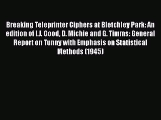 Read Breaking Teleprinter Ciphers at Bletchley Park: An edition of I.J. Good D. Michie and