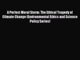 Read Book A Perfect Moral Storm: The Ethical Tragedy of Climate Change (Environmental Ethics