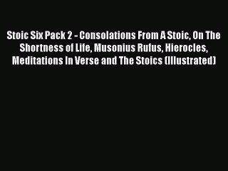 Read Book Stoic Six Pack 2 - Consolations From A Stoic On The Shortness of Life Musonius Rufus