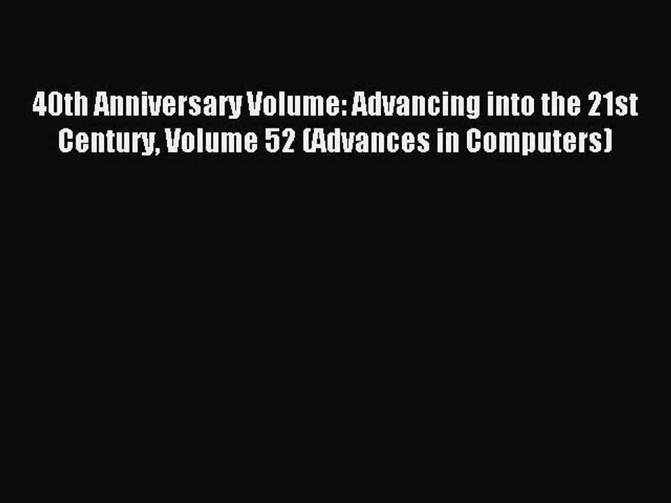 Read 40th Anniversary Volume: Advancing into the 21st Century Volume 52 (Advances in Computers)