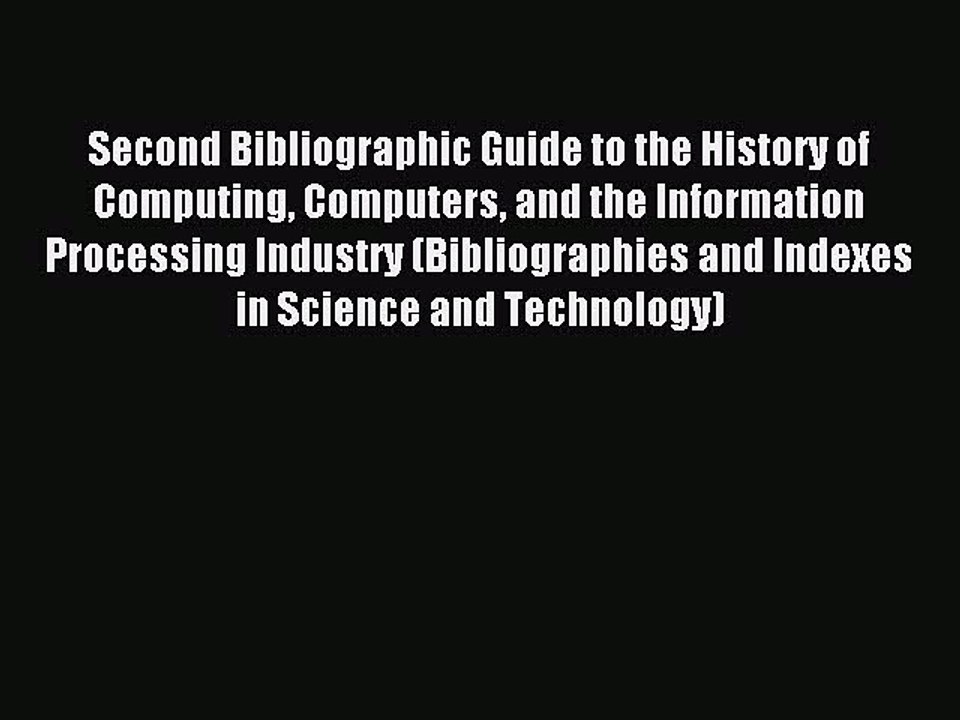 Read Second Bibliographic Guide to the History of Computing Computers and the Information Processing