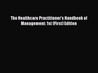 Read The Healthcare Practitioner's Handbook of Management: 1st (First) Edition Ebook Free