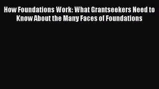 Read Book How Foundations Work: What Grantseekers Need to Know About the Many Faces of Foundations