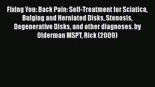 Read Fixing You: Back Pain: Self-Treatment for Sciatica Bulging and Herniated Disks Stenosis
