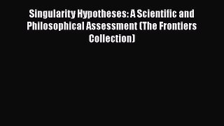 Read Singularity Hypotheses: A Scientific and Philosophical Assessment (The Frontiers Collection)