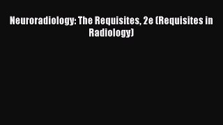 Download Neuroradiology: The Requisites 2e (Requisites in Radiology) PDF Online