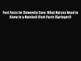 Read Fast Facts for Dementia Care: What Nurses Need to Know in a Nutshell (Fast Facts (Springer))