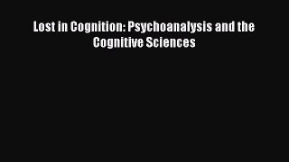Download Lost in Cognition: Psychoanalysis and the Cognitive Sciences PDF Free