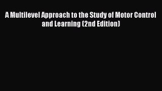 Read A Multilevel Approach to the Study of Motor Control and Learning (2nd Edition) PDF Free