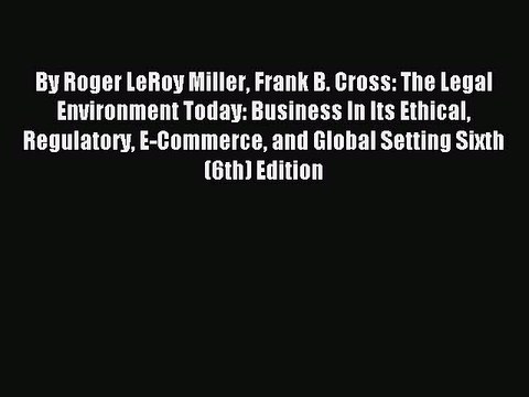 Read By Roger LeRoy Miller Frank B. Cross: The Legal Environment Today: Business In Its Ethical