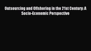 Read Outsourcing and Offshoring in the 21st Century: A Socio-Economic Perspective Ebook Online