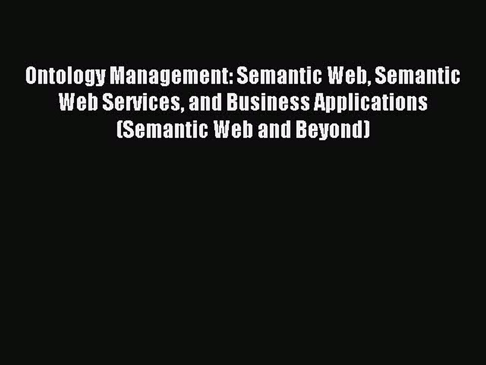 Read Ontology Management: Semantic Web Semantic Web Services and Business Applications (Semantic