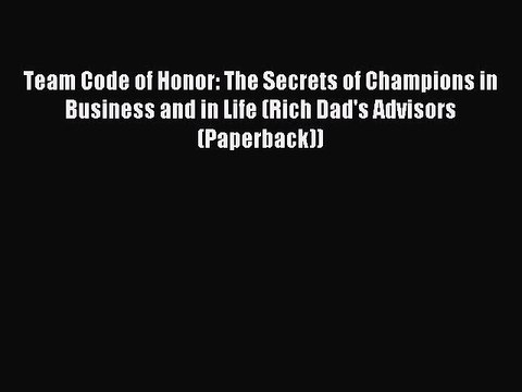 [Download] Team Code of Honor: The Secrets of Champions in Business and in Life (Rich Dad's