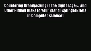 Read Countering Brandjacking in the Digital Age: ... and Other Hidden Risks to Your Brand (SpringerBriefs