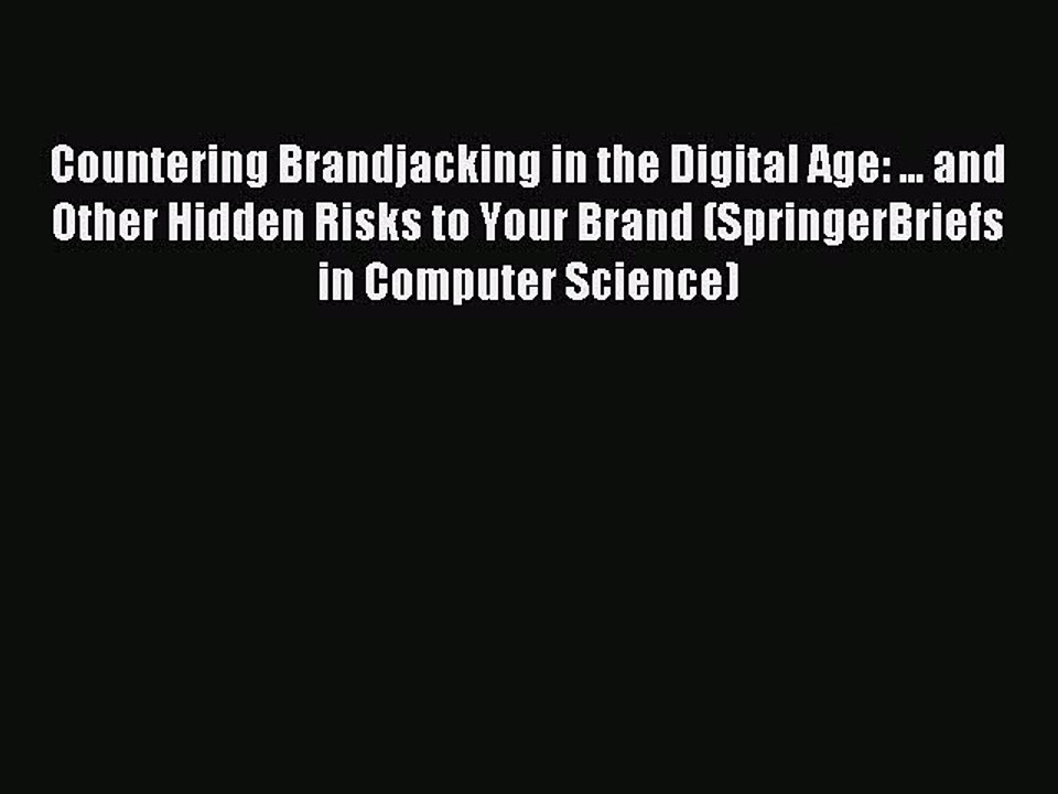 Read Countering Brandjacking in the Digital Age: ... and Other Hidden Risks to Your Brand (SpringerBriefs