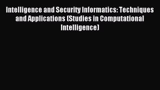 Read Intelligence and Security Informatics: Techniques and Applications (Studies in Computational