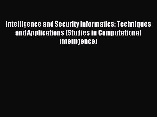 Read Intelligence and Security Informatics: Techniques and Applications (Studies in Computational