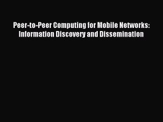 Read Peer-to-Peer Computing for Mobile Networks: Information Discovery and Dissemination Ebook