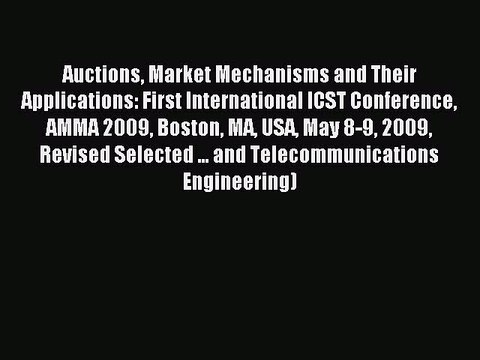 Read Auctions Market Mechanisms and Their Applications: First International ICST Conference