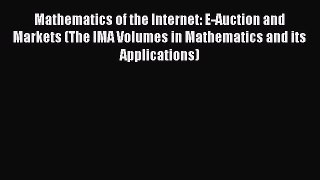 Read Mathematics of the Internet: E-Auction and Markets (The IMA Volumes in Mathematics and