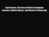 Read God Science: The Secret World of Rampant Genetics Hidden Illness and Biotech Profiteering