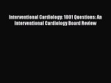 Read Interventional Cardiology: 1001 Questions: An Interventional Cardiology Board Review Ebook