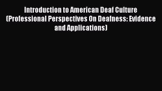Read Introduction to American Deaf Culture (Professional Perspectives On Deafness: Evidence