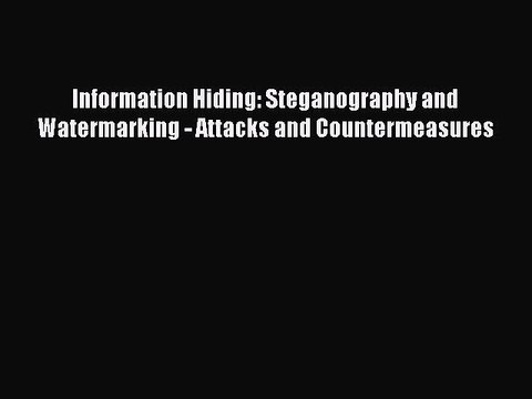 Read Information Hiding: Steganography and Watermarking - Attacks and Countermeasures PDF Online