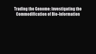 Read Trading the Genome: Investigating the Commodification of Bio-Information Ebook Free