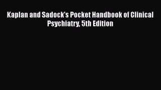 Read Kaplan and Sadock's Pocket Handbook of Clinical Psychiatry 5th Edition Ebook Free