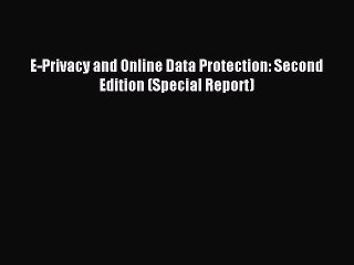 Download E-Privacy and Online Data Protection: Second Edition (Special Report) Ebook Online