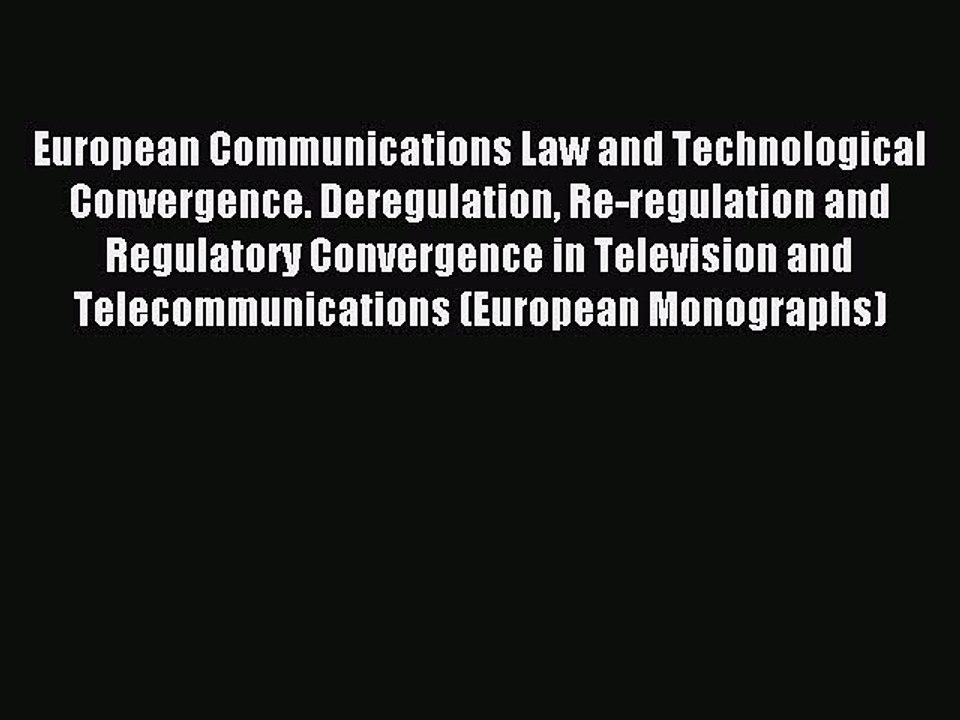 Read European Communications Law and Technological Convergence. Deregulation Re-regulation