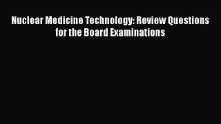 Download Nuclear Medicine Technology: Review Questions for the Board Examinations PDF Free