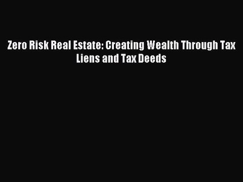 [Download] Zero Risk Real Estate: Creating Wealth Through Tax Liens and Tax Deeds Read Free